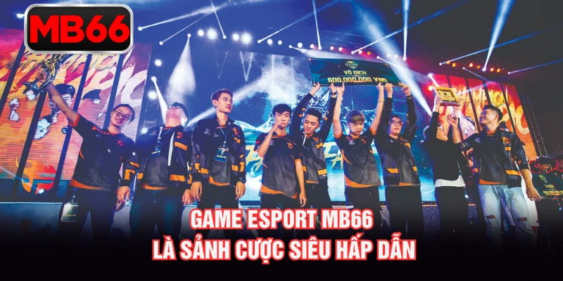 Game Esport MB66 là sảnh cược siêu hấp dẫn Game Esport MB66 là sảnh cược siêu hấp dẫn
