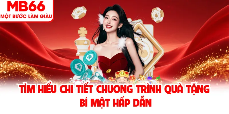 Tìm hiểu chi tiết chương trình quà tặng bí mật hấp dẫn Tìm hiểu chi tiết chương trình quà tặng bí mật hấp dẫn